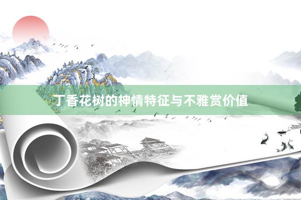 丁香花树的神情特征与不雅赏价值